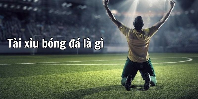 Tài xỉu bóng đá là gì?