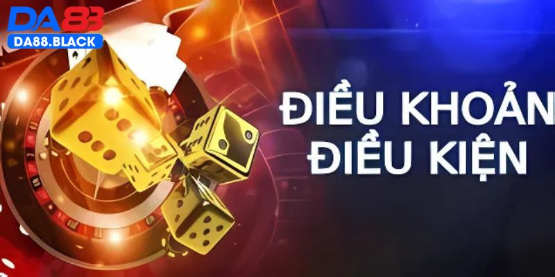 Trách nhiệm của bet thủ với điều khoản điều kiện DA88